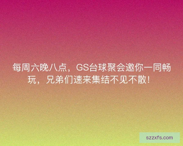 每周六晚八点，GS台球聚会邀你一同畅玩，兄弟们速来集结不见不散！