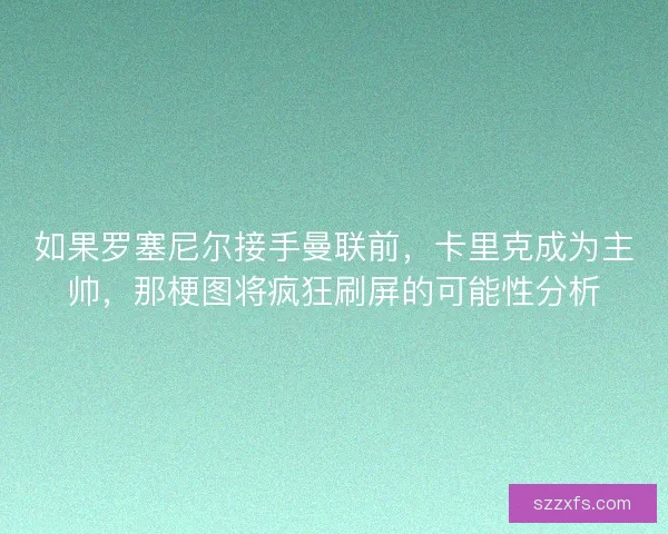如果罗塞尼尔接手曼联前，卡里克成为主帅，那梗图将疯狂刷屏的可能性分析